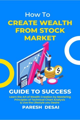 HOW TO CREATE WEALTH FROM STOCK MARKET  - Learn the Art of Wealth Creation by Mastering Principles of Technical Chart Analysis and Live the Lifestyle you Desire(English, Paperback, PARESH DESAI)