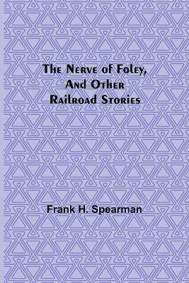 The Nerve of Foley, and Other Railroad Stories(English, Paperback, H Spearman Frank)