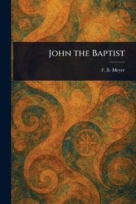 John the Baptist(English, Paperback, Meyer F B (Frederick Brotherton))