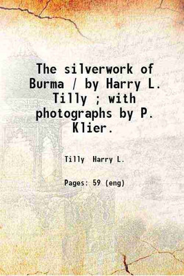 The silverwork of Burma / by Harry L. Tilly ; with photographs by P. Klier. 1902 [Hardcover](Hardcover, Tilly Harry L.)