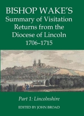 Bishop Wake's Summary of Visitation Returns from the Diocese of Lincoln 1706-15, Part 1(English, Hardcover, unknown)