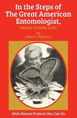 In the Steps of The Great American Entomologist, Frank Eugene Lutz(English, Paperback, Pallister John C.)