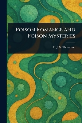 Poison Romance and Poison Mysteries(English, Paperback, Thompson C J S (Charles John Samu)
