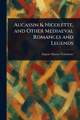 Aucassin & Nicolette, and Other Mediaeval Romances and Legends(English, Paperback, Mason Eugene)