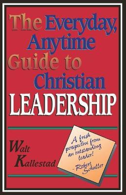 The Everyday, Anytime Guide to Christian Leadership(English, Paperback, Kallestad Walter)