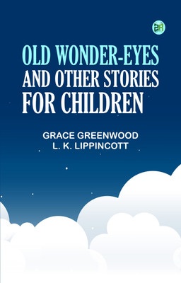 Old Wonder-Eyes, and Other Stories for Children(Paperback, Grace Greenwood, L. K. Lippincott)