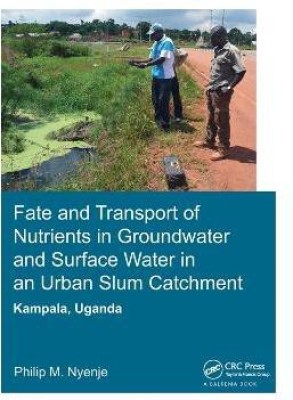 Fate and Transport of Nutrients in Groundwater and Surface Water in an Urban Slum Catchment, Kampala, Uganda(English, Hardcover, Nyenje Philip Mayanja)