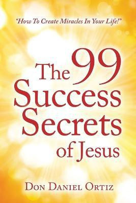 The 99 Success Secrets of Jesus(English, Paperback, Ortiz Don Daniel)