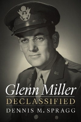 Glenn Miller Declassified(English, Hardcover, Spragg Dennis M.)