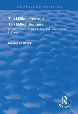 Ten Millionaires and Ten Million Beggars: A Study of Income Distribution and Development in Kenya(English, Hardcover, Githinji Mwangi Wa.)