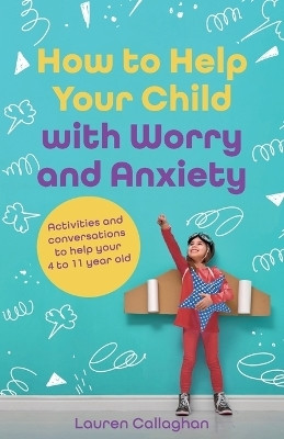 How to Help Your Child with Worry and Anxiety(English, Paperback, Callaghan Lauren)
