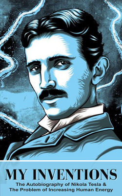 My Inventions: The Autobiography of Nikola Tesla & The Problem of Increasing Human Energy(Paperback, Nikola Tesla)