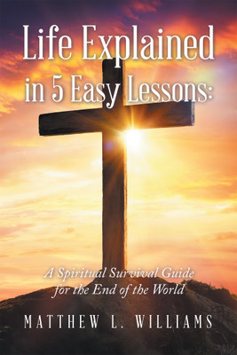 Life Explained in 5 Easy Lessons(English, Paperback, Williams Matthew L)