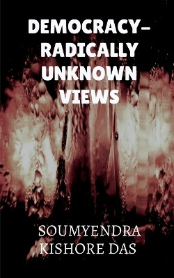 Democracy - Radically Unknown Views(English, Paperback, Soumyendra Kishore Das)