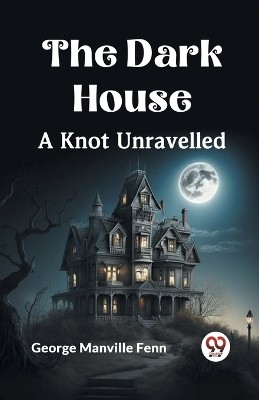 The Dark House A Knot Unravelled(English, Paperback, Manville Fenn George)