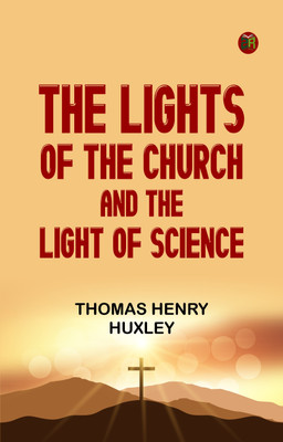 The Lights of the Church and the Light of Science(Paperback, Thomas Henry Huxley)