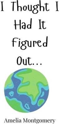 I Thought I Had It Figured Out...(English, Hardcover, Montgomery Amelia)