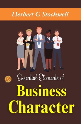 Essential Elements of Business Character: Building Success by Herbert G. Stockwell(Paperback, Herbert G Stockwell)