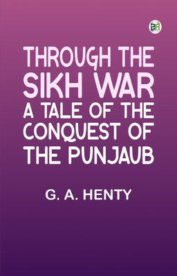 Through the Sikh War: A Tale of the Conquest of the Punjaub(Paperback, G. A. Henty)