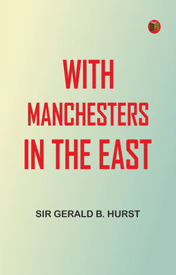 With Manchesters in the East(Paperback, Sir Gerald B. Hurst)