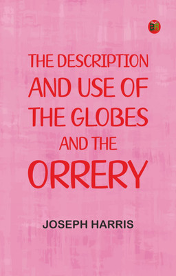The description and use of the globes and the orrery(Paperback, Joseph Harris)