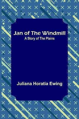 Jan of the Windmill(English, Paperback, Horatia Ewing Juliana)