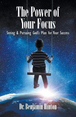 The Power of Your Focus(English, Paperback, Hinton Benjamin Dr)