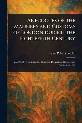 Anecdotes of the Manners and Customs of London During the Eighteenth Century(English, Paperback, Malcolm James Peller)