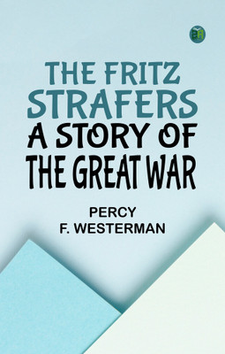 The Fritz Strafers: A Story of the Great War(Paperback, Percy F. Westerman)
