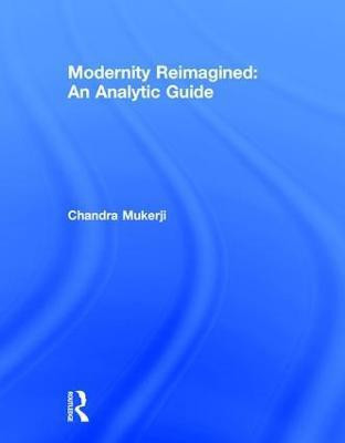 Modernity Reimagined: An Analytic Guide(English, Hardcover, Mukerji Chandra)