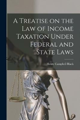 A Treatise on the law of Income Taxation Under Federal and State Laws(English, Paperback, Black Henry Campbell)