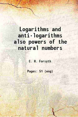 Logarithms and anti-logarithms also powers of the natural numbers 1915 [Hardcover](Hardcover, C. H. Forsyth)