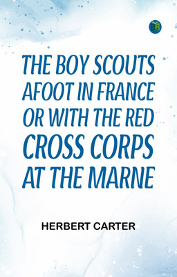 The Boy Scouts Afoot in France; or, With the Red Cross Corps at the Marne(Paperback, Herbert Carter)