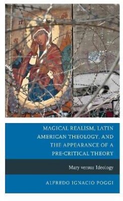 Magical Realism, Latin American Theology, and the Appearance of a Pre-Critical Theory(English, Hardcover, Poggi Alfredo Ignacio)