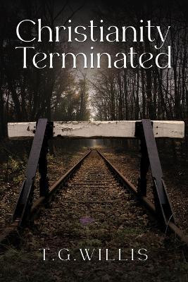 Christianity Terminated(English, Paperback, Willis T G)