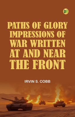 Paths of Glory Impressions of War Written at and Near the Front(Paperback, Irvin S. Cobb)