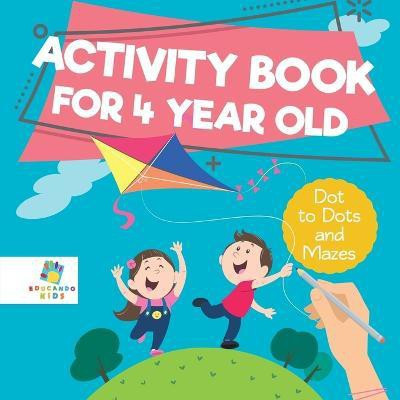 Activity Book for 4 Year Old Dot to Dots and Mazes(English, Paperback, Educando Kids)