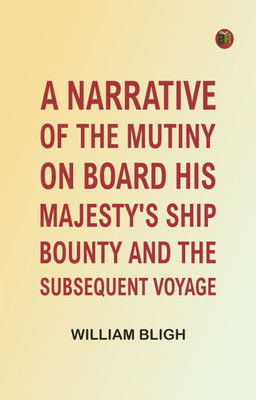 A Narrative Of The Mutiny, On Board His Majesty's Ship Bounty And The Subsequent Voyage(Paperback, William Bligh)