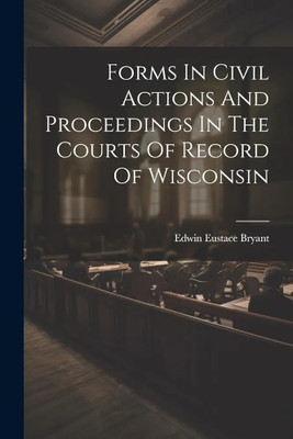 Forms In Civil Actions And Proceedings In The Courts Of Record Of Wisconsin(English, Paperback, Bryant Edwin Eustace)