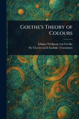 Goethe's Theory of Colours(English, Paperback, Goethe Johann Wolfgang Von Sir)