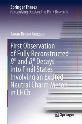 First Observation of Fully Reconstructed B0 and Bs0 Decays into Final States Involving an Excited Neutral Charm Meson in LHCb(English, Hardcover, Gonzalo Arnau Brossa)