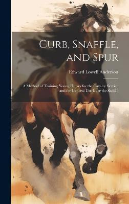 Curb, Snaffle, and Spur(English, Hardcover, Anderson Edward Lowell)