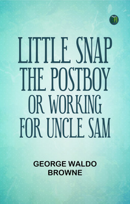Little Snap the Postboy; Or, Working for Uncle Sam(Paperback, George Waldo Browne)