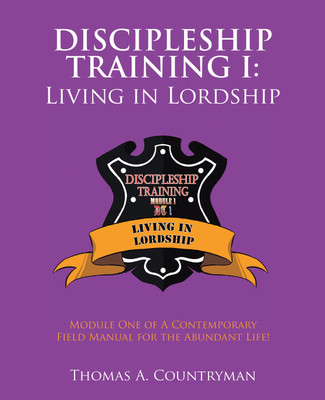 Discipleship Training I: Living in Lordship Module One of A Contemporary Field Manual for the Abundant Life!(Paperback, Thomas A. Countryman)