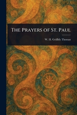 The Prayers of St. Paul(English, Paperback, Thomas W H Griffith (William Henry)