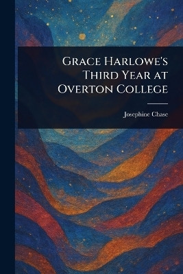 Grace Harlowe's Third Year at Overton College(English, Paperback, Chase Josephine)