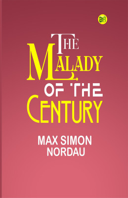 The Malady of the Century(Paperback, Max Simon Nordau)