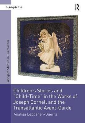 Children's Stories and 'Child-Time' in the Works of Joseph Cornell and the Transatlantic Avant-Garde(English, Hardcover, Leppanen-Guerra Analisa)