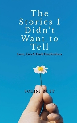 The Stories I Didn’t Want to Tell(English, Paperback, Sohini Dutt)