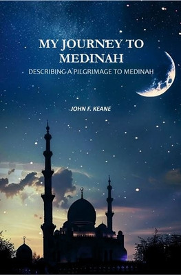 My Journey to Medinah: Describing a Pilgrimage to Medinah(Paperback, John F. Keane)
